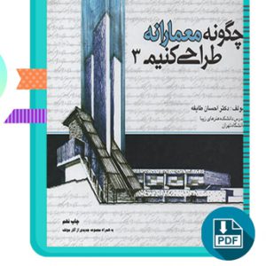 دانلود کتاب چگونه معمارانه طراحی کنیم جلد سوم احسان طایفه 270 صفحه PDF پی دی اف